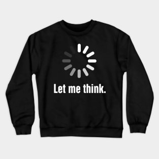 Let Me Think - Funny CS Software Developer Design Crewneck Sweatshirt